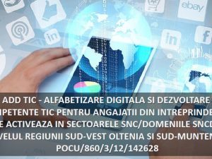 ADD TIC ALFABETIZARE DIGITALA SI DEZVOLTARE COMPETENTE TIC PENTRU ANGAJATII DIN INTREPRINDERILE CARE ACTIVEAZA IN SECTOARELE SNC/DOMENIILE SNCDI LA NIVELUL REGIUNII SUD VEST OLTENIA SI SUD MUNTENIA POCU/860/3/12/142628